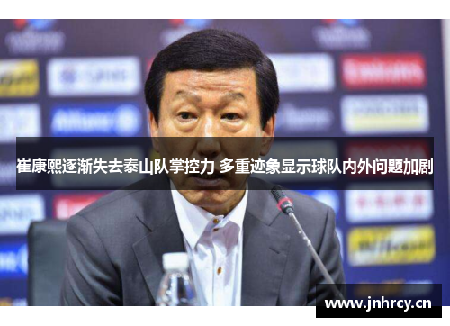 崔康熙逐渐失去泰山队掌控力 多重迹象显示球队内外问题加剧