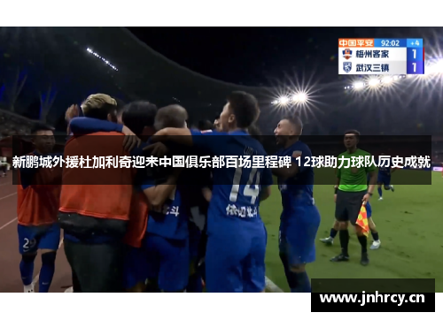 新鹏城外援杜加利奇迎来中国俱乐部百场里程碑 12球助力球队历史成就
